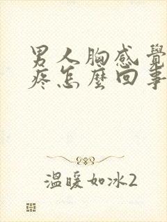 男人胸感觉有点疼怎么回事