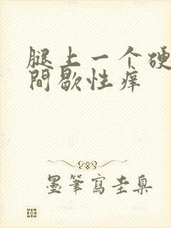 腿上一个硬疙瘩间歇性痒封面