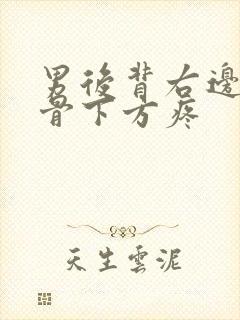 男后背右边肩胛骨下方疼