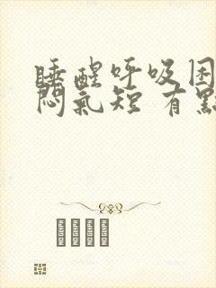 睡醒呼吸困难胸闷气短 有点喘不过来气