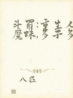 斗罗:重生人面魔蛛,多子多福全文免费下载