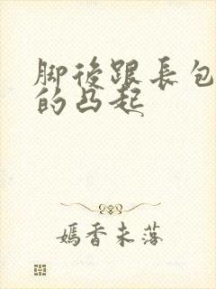 脚后跟长包硬硬的凸起