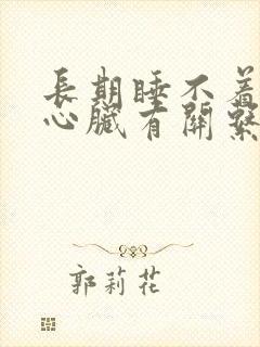 长期睡不着觉跟心脏有关系吗