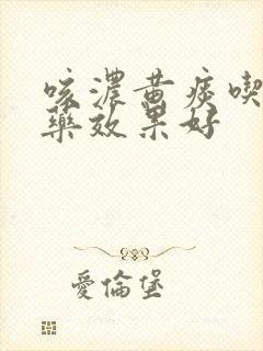 咳浓黄痰吃什么药效果好