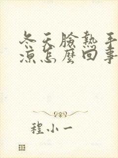 冬天脸热手脚冰凉怎么回事