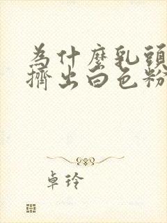 为什么乳头上会挤出白色粉刺