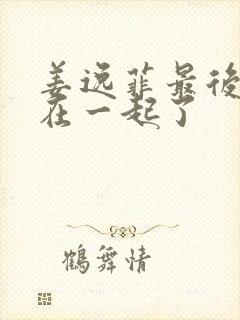 姜逸菲最后和谁在一起了