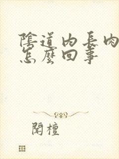 阴道内长肉刺是怎么回事