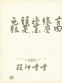 龟头边缘有小肉粒是怎么回事封面