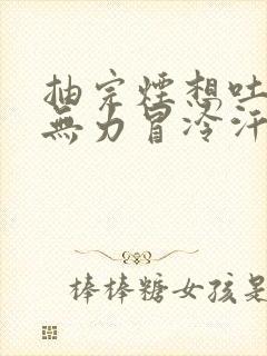 抽完烟想吐头晕无力冒冷汗