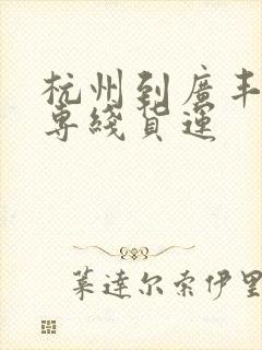 杭州到广丰物流专线货运