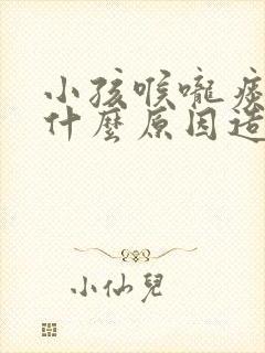 小孩喉咙痰多是什么原因造成的