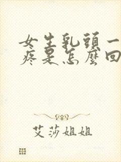 女生乳头一碰就疼是怎么回事封面