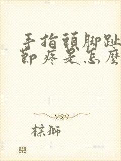 手指头脚趾头关节疼是怎么回事封面