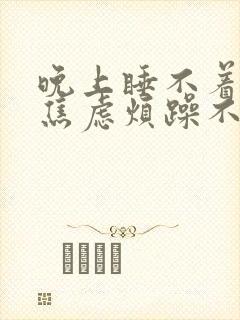 晚上睡不着有点焦虑烦躁不安咋回事