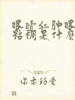 眼睛红肿眼屎多粘稠是什么原因