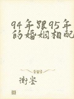 94年跟95年的婚姻相配吗