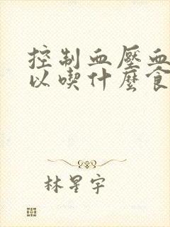 控制血压血糖可以吃什么食物