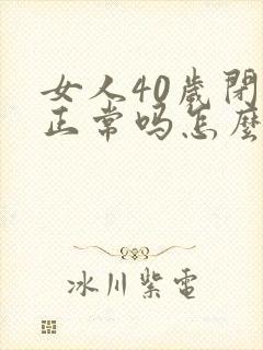 女人40岁闭经正常吗怎么办