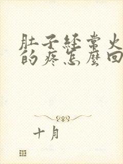 肚子经常火辣辣的疼怎么回事