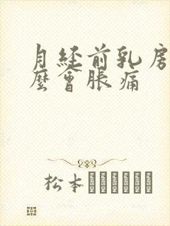 月经前乳房为什么会胀痛