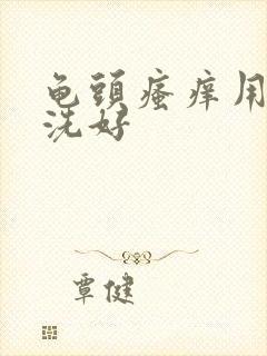 龟头瘙痒用什么洗好