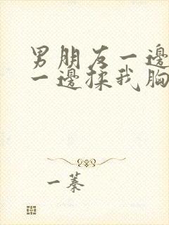 男朋友一边舌吻一边揉我胸封面