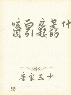 咳白痰是什么原因引起的封面