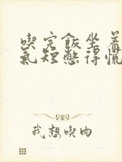 吃完饭坐着胸闷气短憋得慌