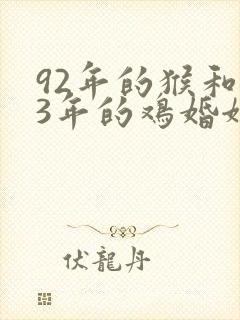 92年的猴和93年的鸡婚姻怎么样