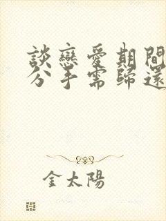 谈恋爱期间转账分手需归还吗