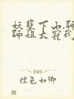 妖孽下山,师娘师姐太宠我免费阅读封面