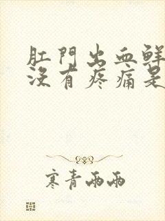 肛门出血鲜红色没有疼痛是什么原因封面