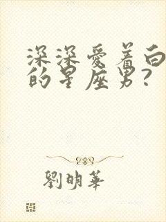 深深爱着白羊女的星座男?