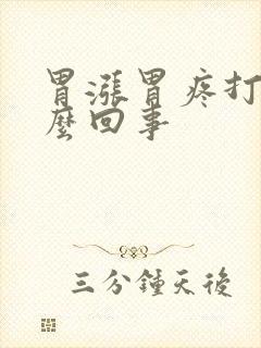 胃涨胃疼打嗝怎么回事