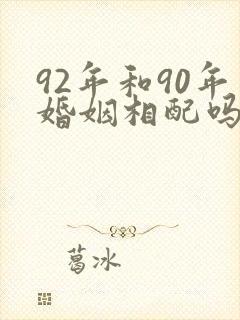 92年和90年婚姻相配吗