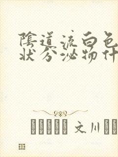 阴道流白色透明状分泌物什么症状