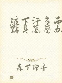 腋下汗多而且有点臭怎么办