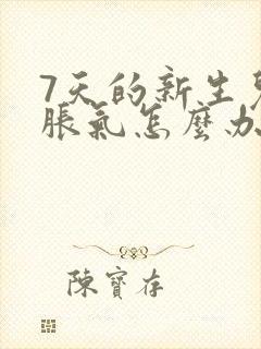 7天的新生儿肠胀气怎么办快速解决