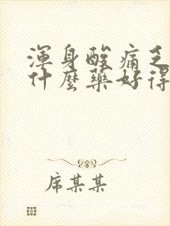 浑身酸痛乏力吃什么药好得快