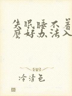 失眠睡不着有什么好办法入睡