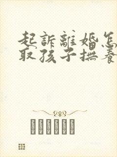 起诉离婚怎样争取孩子抚养权