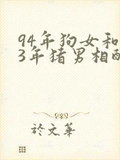 94年狗女和83年猪男相配吗