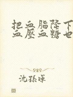 把血脂降下来后血压血糖也能降下来