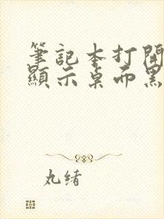 笔记本打开后不显示桌面黑屏