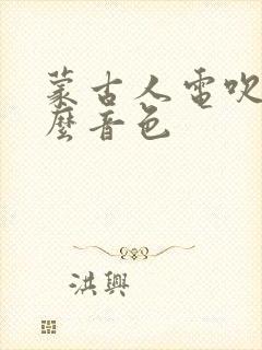 蒙古人电吹管什么音色