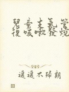 儿童支气管炎反复咳嗽发烧