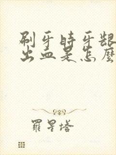 刷牙时牙龈总是出血是怎么回事