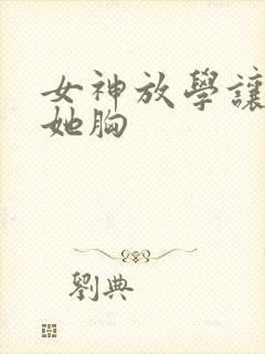 女神放学让我揉她胸