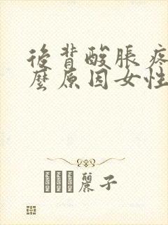 后背酸胀疼是什么原因女性封面